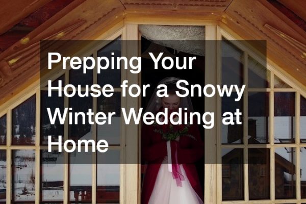 Prepping Your House for a Snowy Winter Wedding at Home